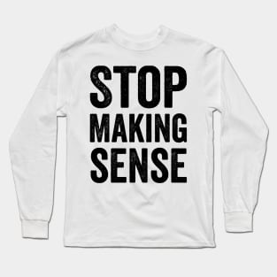 Stop Making Sense - Text Style Black Font Long Sleeve T-Shirt